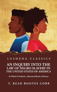 Produktbild: An Inquiry Into the Law of Negro Slavery in the United States of America To Which Is Prefixed, a Historical Sketch of Slavery Volume 1