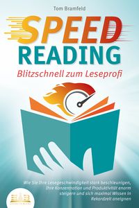 Produktbild: SPEED READING - Blitzschnell zum Leseprofi: Wie Sie Ihre Lesegeschwindigkeit stark beschleunigen, Ihre Konzentration und Produktivit&auml;t enorm steigern und sich maximal Wissen in Rekordzeit aneignen