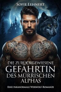 Produktbild: Die zur&uuml;ckgewiesene Gef&auml;hrtin des m&uuml;rrischen Alphas: Eine paranormale Werwolf-Romanze
