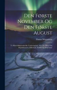 Produktbild: Den F&oslash;rste November Og Den F&oslash;rste August: To Historiskkalendariske Unders&ouml;gelser, Med Et Till&aelig;g Om H&ouml;jtidsbauner, Offerbaal, N&ouml;dild Og Ilddyrkelse