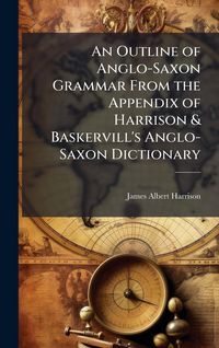Produktbild: An Outline of Anglo-Saxon Grammar From the Appendix of Harrison & Baskervill's Anglo-Saxon Dictionary