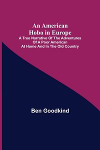 Produktbild: An American Hobo in Europe ; A True Narrative of the Adventures of a Poor American at Home and in the Old Country