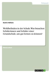 Produktbild: Wohlbefinden in der Schule. Was brauchen Sch&uuml;lerinnen und Sch&uuml;ler einer Grundschule, um gut lernen zu k&ouml;nnen?