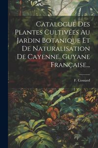 Produktbild: Catalogue Des Plantes Cultiv&eacute;es Au Jardin Botanique Et De Naturalisation De Cayenne, Guyane Fran&ccedil;aise...