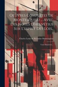 Produktbild: Oeuvres Compl&egrave;tes De Montesquieu ... Avec Des Notes D'helv&eacute;tius Sur L'esprit Des Lois..: Tome Douzi&egrave;me...