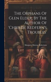 Produktbild: The Orphans Of Glen Elder, By The Author Of 'christie Redfern's Troubles'