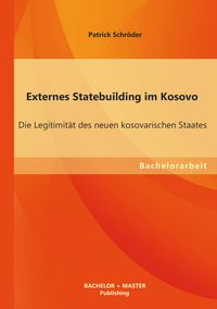 Produktbild: Externes Statebuilding im Kosovo: Die Legitimität des neuen kosovarischen Staates