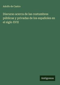 Produktbild: Discurso acerca de las costumbres p&uacute;blicas y privadas de los espa&ntilde;oles en el siglo XVII