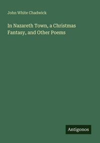 Produktbild: In Nazareth Town, a Christmas Fantasy, and Other Poems