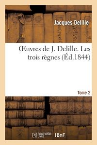 Produktbild: Oeuvres de J. Delille. T. 2 Les trois r&egrave;gnes