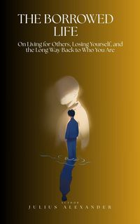 Produktbild: The Borrowed Life: On Living for Others, Losing Yourself, and the Long Way Back to Who You Are