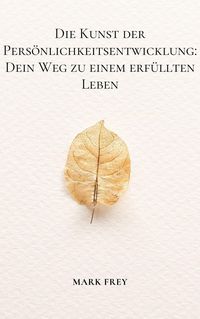 Produktbild: Die Kunst der Pers&ouml;nlichkeitsentwicklung: Dein Weg zu einem erf&uuml;llten Leben