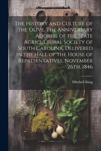 Produktbild: The History and Culture of the Olive. The Anniversary Address of the State Agricultural Society of South Carolina, Delivered in the Hall of the House