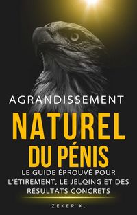 Produktbild: <div>Agrandissement naturel du p&eacute;nis : le guide &eacute;prouv&eacute; pour l'&eacute;tirement, le jelqing et des r&eacute;sultats concrets</div>