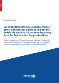 Bild vom Artikel Das mitgliedstaatliche Ausgestaltungsermessen bei der Umsetzung von Richtlinien im Sinne des Artikels 288 Absatz 3 AEUV und seine Begrenzung durch den vom Autor Christoph Mayer