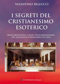 Produktbild: I segreti del Cristianesimo esoterico. Reincarnazione, gnosi, vegetarianesimo nel messaggio originario di Ges&ugrave;