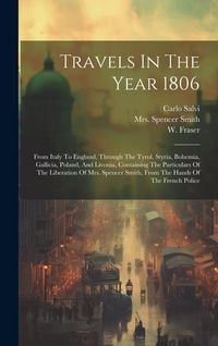 Produktbild: Travels In The Year 1806: From Italy To England, Through The Tyrol, Styria, Bohemia, Gallicia, Poland, And Livonia, Containing The Particulars O