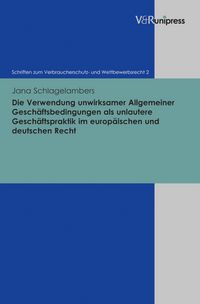 Produktbild: Die Verwendung unwirksamer Allgemeiner Gesch&auml;ftsbedingungen als unlautere Gesch&auml;ftspraktik im europ&auml;ischen und deutschen Recht