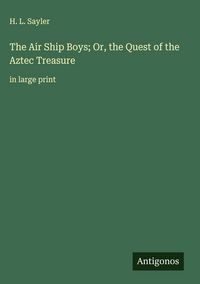 Produktbild: The Air Ship Boys; Or, the Quest of the Aztec Treasure