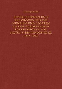 Produktbild: Instruktionen und Relationen f&uuml;r die Nuntien und Legaten an den europ&auml;ischen F&uuml;rstenh&ouml;fen von Sixtus V. bis Innozenz IX. (1585&ndash;1591)