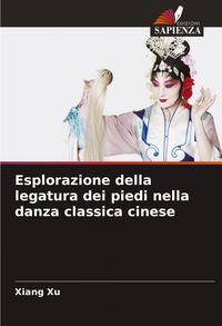 Produktbild: Esplorazione della legatura dei piedi nella danza classica cinese
