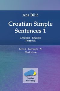 Bild vom Artikel Croatian Simple Sentences 1 - Textbook With Simple Sentences Level "Easystarts" (A1) vom Autor Ana Bilic