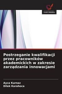 Produktbild: Postrzeganie kwalifikacji przez pracownik&oacute;w akademickich w zakresie zarz&iquest;dzania innowacjami
