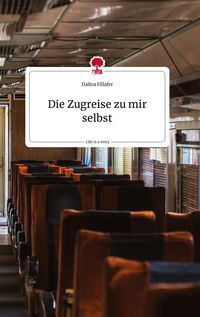 Produktbild: Die Zugreise zu mir selbst. Life is a Story - story.one