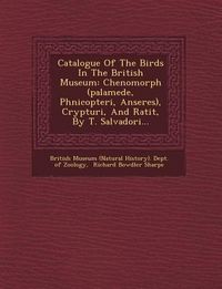 Produktbild: Catalogue of the Birds in the British Museum: Chenomorph (Palamede, Phnicopteri, Anseres), Crypturi, and Ratit, by T. Salvadori...