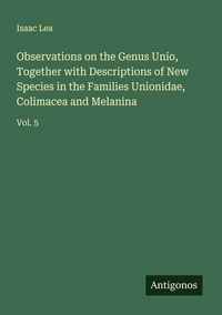 Produktbild: Observations on the Genus Unio, Together with Descriptions of New Species in the Families Unionidae, Colimacea and Melanina