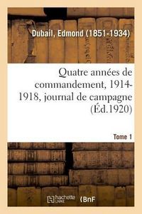 Produktbild: Quatre ann&eacute;es de commandement, 1914-1918. Tome 1