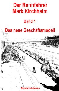Produktbild: Der Rennfahrer Mark Kirchheim - Band 1 - Motorsport-Roman