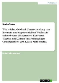 Produktbild: Wie w&auml;chst Geld an? Unterscheidung von linearem und exponentiellem Wachstum anhand eines alltagsnahen Kontextes "Kapital und Zinsen" in arbeitsteilige