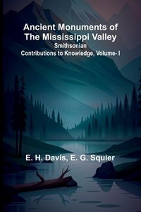 Produktbild: Ancient Monuments of the Mississippi Valley; Smithsonian Contributions to Knowledge, Vol. I.