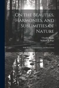 Produktbild: On the Beauties, Harmonies, and Sublimities of Nature: With Notes, Commentaries, and Illustrations