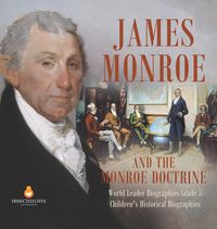 Produktbild: James Monroe and the Monroe Doctrine | World Leader Biographies Grade 5 | Children's Historical Biographies