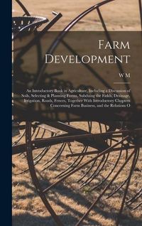 Produktbild: Farm Development; an Introductory Book in Agriculture, Including a Discussion of Soils, Selecting & Planning Farms, Subduing the Fields, Drainage, Irr