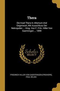 Produktbild: Thera: Die Insel Thera in Altertum Und Gegenwart, Mit Ausschluss Der Nekropolen ... Hrsg. Von F. Frhr. Hiller Von Gaertringen