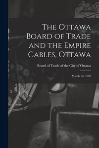 Produktbild: The Ottawa Board of Trade and the Empire Cables, Ottawa [microform]: March 1st, 1905