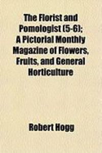 Produktbild: The Florist and Pomologist (5-6); A Pictorial Monthly Magazine of Flowers, Fruits, and General Horticulture
