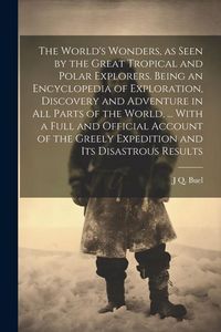 Produktbild: The World's Wonders, as Seen by the Great Tropical and Polar Explorers. Being an Encyclopedia of Exploration, Discovery and Adventure in all Parts of