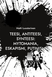 Produktbild: Teesi, Antiteesi, Synteesi: Mytomania, Eskapismi, Putinismi