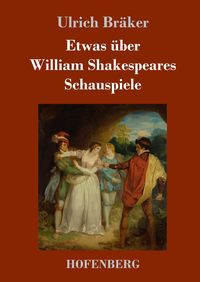 Bild vom Artikel Etwas über William Shakespeares Schauspiele vom Autor Ulrich Bräker