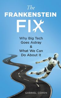 Produktbild: The Frankenstein Fix: Why Big Tech Goes Astray & What We Can Do About It