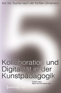 Produktbild: Auf der Suche nach der f&uuml;nften Dimension - Kollaboration und Digitalit&auml;t in der Kunstp&auml;dagogik
