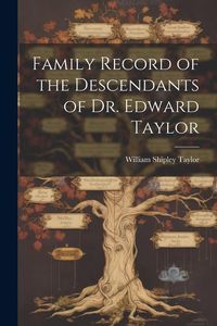 Produktbild: Family Record of the Descendants of Dr. Edward Taylor