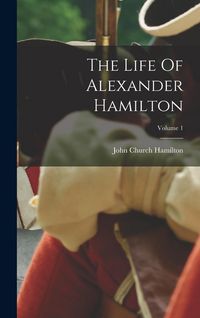 Produktbild: The Life Of Alexander Hamilton; Volume 1