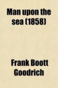 Produktbild: Man Upon the Sea; Or, a History of Maritime Adventure, Exploration, and Discovery, from the Earliest Ages to the Present Time