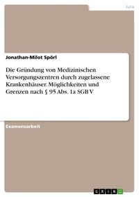 Produktbild: Die Gr&uuml;ndung von Medizinischen Versorgungszentren durch zugelassene Krankenh&auml;user. M&ouml;glichkeiten und Grenzen nach &sect; 95 Abs. 1a SGB V