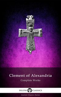 Produktbild: Delphi Complete Works of Clement of Alexandria (Illustrated)